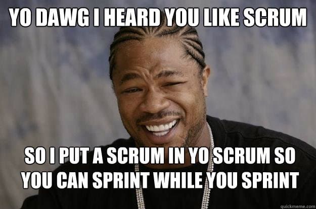 Yo Dawg Scrum in your Scrum
